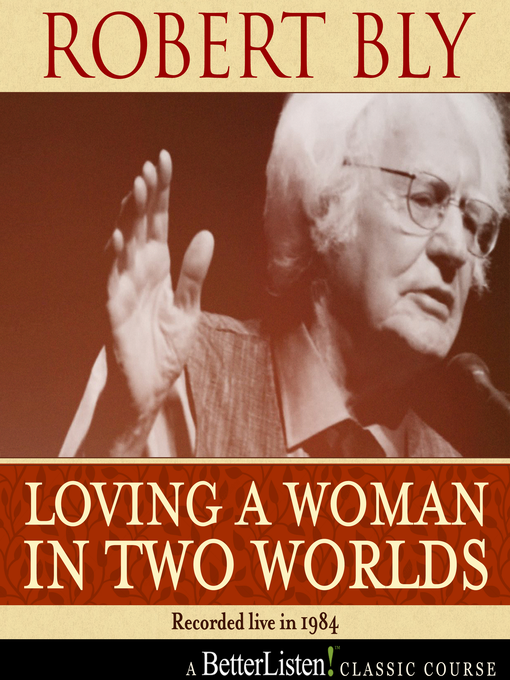 Title details for Loving a Woman in Two Worlds with Robert Bly by Robert Bly - Available